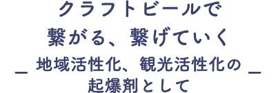 クラフトビールで繋がる、繋げていくー地域活性化、観光活性化の起爆剤としてー