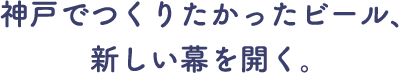 神戸でつくりたかったビール、新しい幕を開く。